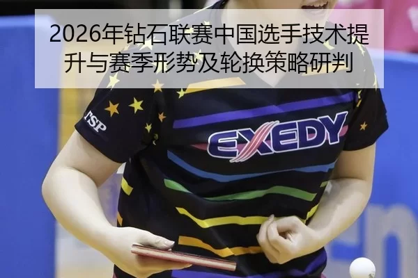 2026年钻石联赛中国选手技术提升与赛季形势及轮换策略研判